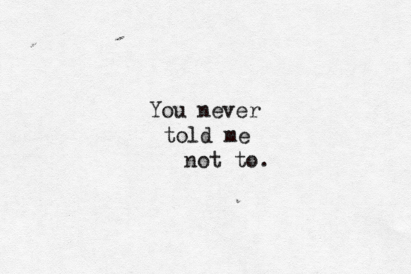 You never told me not to.