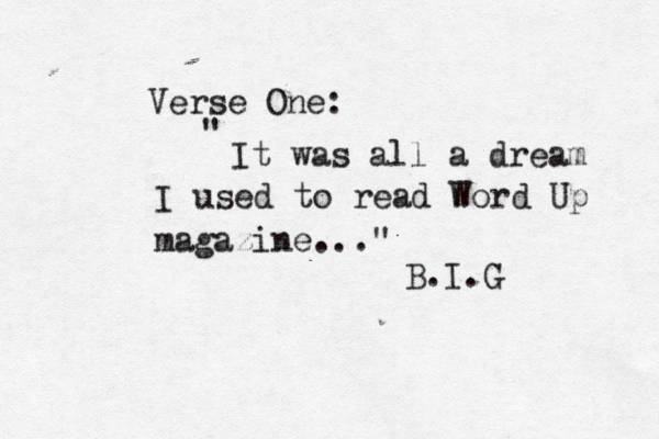 Verse One: It was all a dream I used to read Word Up magazine..." " B.I.G 