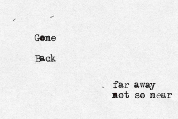 Gone Back far away not so near 