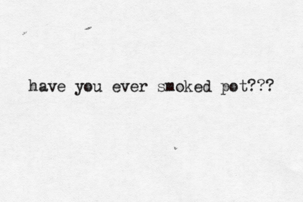 have you ever smoked pot??? 