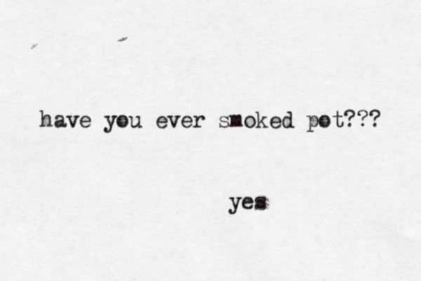 have you ever smoked pot??? yes