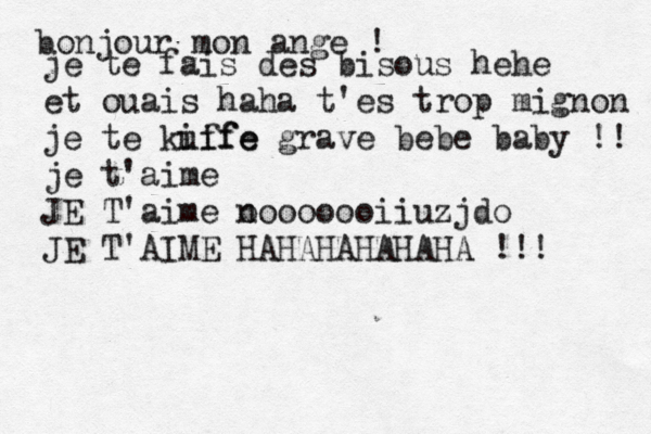 bonjour mon ange ! je te fais des bisous hé ehe é et ouai s haha t'es trop mignon je te kuffe iife grave bebe baby !! je t'aime JE T'aime n oooooooiiuzjdo JE T'AIME HAHAHAHAHAHA !!! 