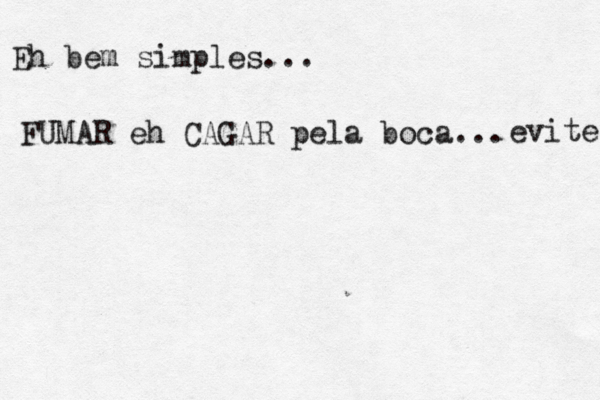 Eh bem simples... FUMAR eh CAGAR pela boca... evite 