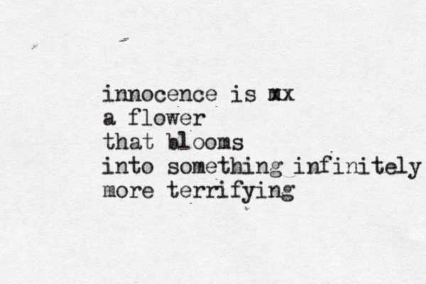 innocence is m xx a flower that blooms into something infinitely more terrifying