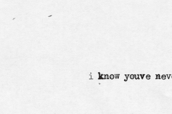 i know youve never lovee 