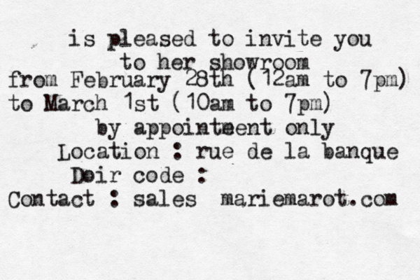 is pleased to invite you to her showroom from February 28th (12am to 7pm) to March 1st (10am to 7pm) by appointe ment only Location : rue de la banque Doir code : Contact : sales@@ mariemarot.com 