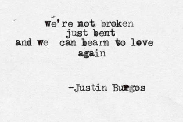 "poop" ....poop we're not broken just bent and we can b learn v to love again -Justin Burgos
