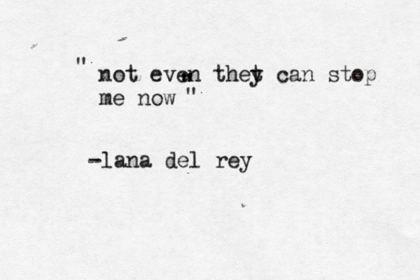 not even thet y can stop me now ~~~ -lana del rey " @ " " " 