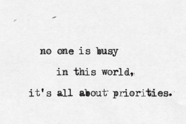 no one is busy in this world, it's all about priorities. 