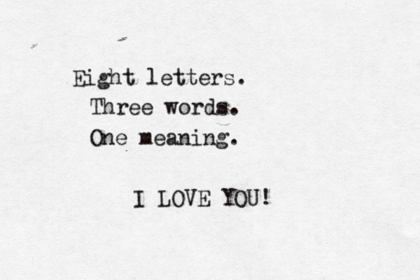 Eight letters. Three words. One meaning. I LOVE YOU! 