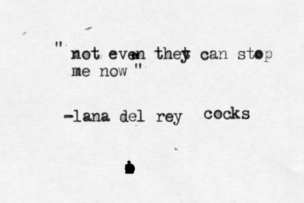 not even thet y can stop me now ~~~ -lana del rey " @ " " " o i o o o i o o o o o o o o i o i i i i o cocks