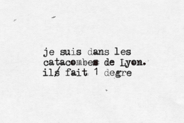 je suis dans les catacombes de Lyon. ils / fait 1• degré e 