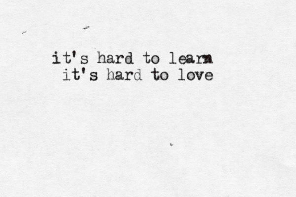 it's hard to learn it's hard to love 