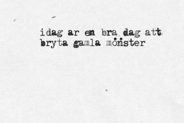 idag ar en bra dag att bryta gamla monster .. 