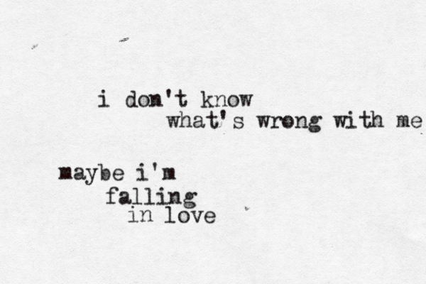 i don't know what's wrong with me maybe i'm falling in love 