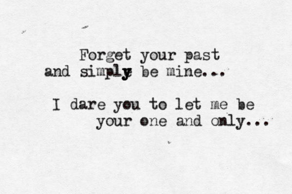 Forget your past and simple y y y be mine... I dare you to let me be your one and only... 