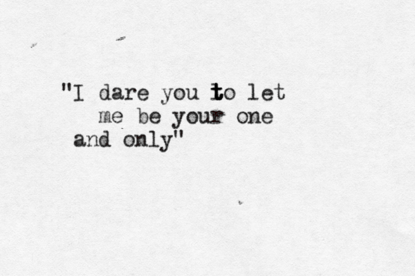 "I dare you l t t to let me be your one and only" 