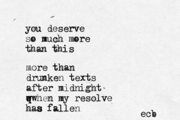 you deserve so much more than this more than drunken texts after midnight q w wwhen my resolve haa s s fallen ecb 