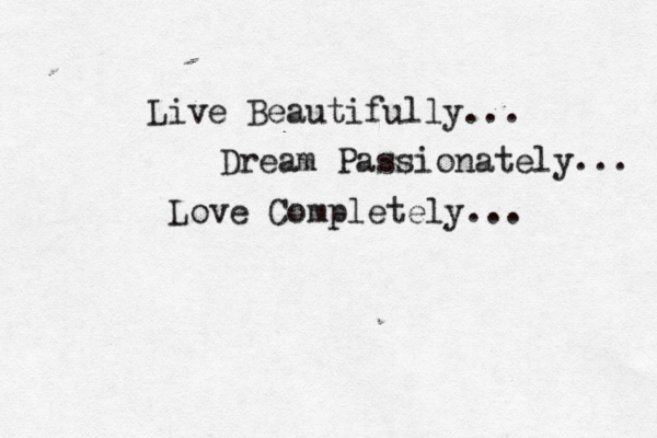 Live Beautifully... Dream Passionately Love Completely... ... 
