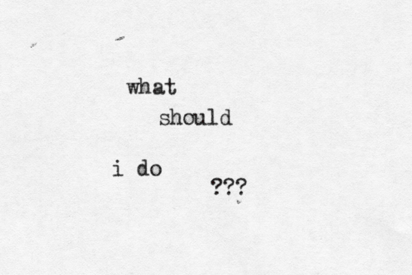 what should i do ???