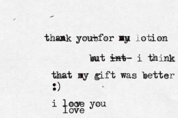 thank youbfor mu y lotion but int ---- i think that my gift was better :) i loce you v - love
