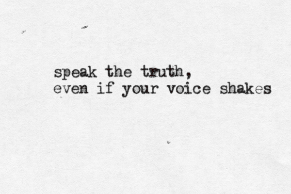 speak the truth, even if your voice shakes 