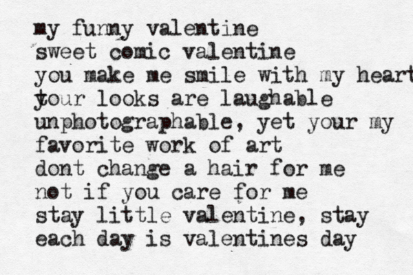 my funny valentine sweet comic valentine you make me smile with my heart t your looks are laughable unphotographable, yet your my favorite work of art dont change a hair for me not if you care for me stay little valentine , stay each day is valentines day 