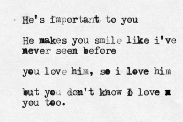 He's important to you He makes you smile like i've never seen before you love him, so i love him but you don't know o I love m x you too.