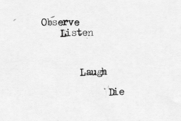 Observe Listen Laugh Die