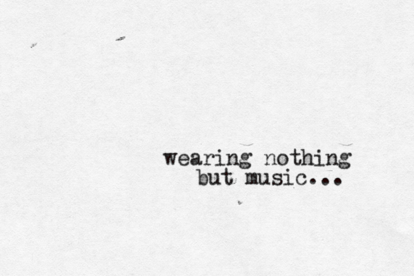 wearing nothing but music... 