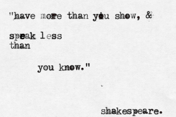 • "have more than yi ou show, & spra e e e e k less than you know." she akespeare. 