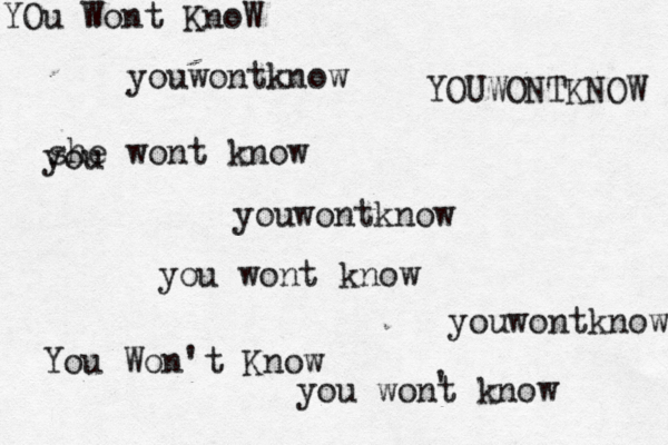 you wont know ' YOu Wont KnoW youwontknow she wont know you youwontknow YOUWONTKNOW you wont know You Won't Know youwontknow 