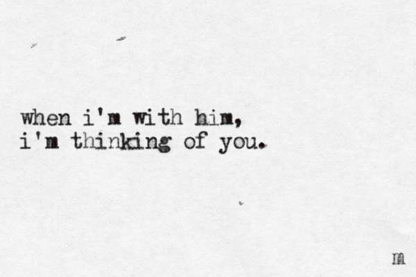 when i'm with him, i'm thinking of you. m 