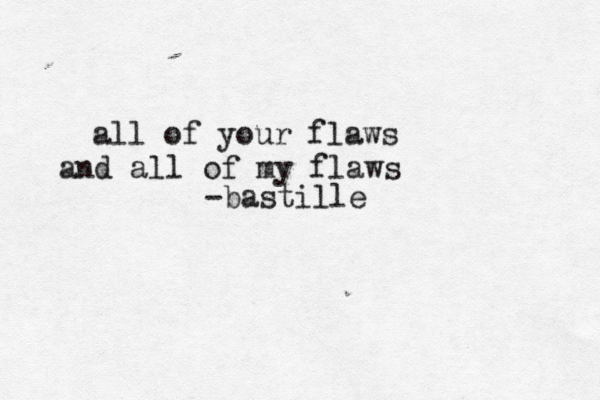 all of your flaws and all of my flaws -bastille