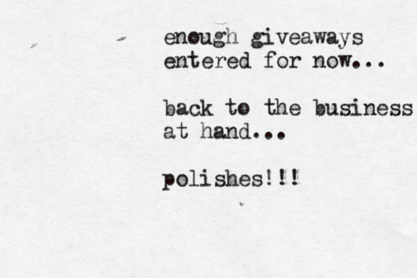 enough giveaways entered for now... back to the business at hand... polishes!!!