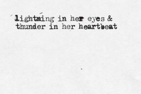 lightning in her eyes & thunder in her heartbeat 