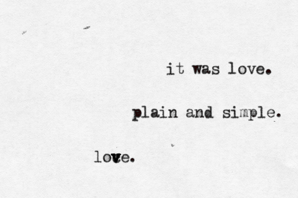 it was love. plain and simple. loc v v v v v ve.
