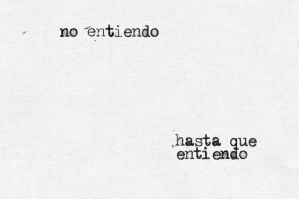 no entiendo hasta que entiendo 