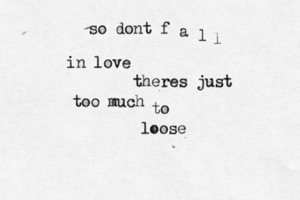 so dont f a l l in love theres just too much to loose