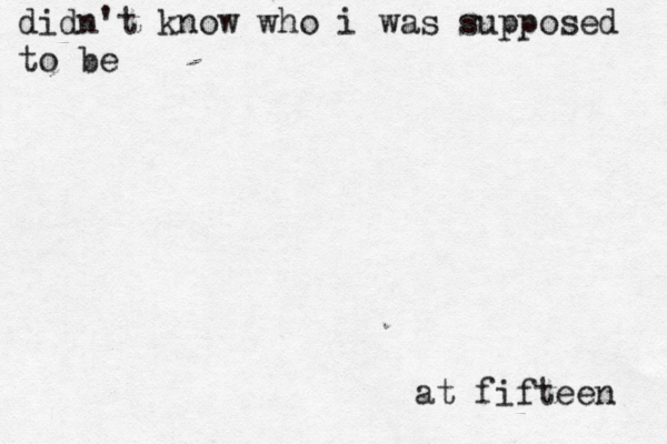 didn't know who i was supposed to be at fifteen 