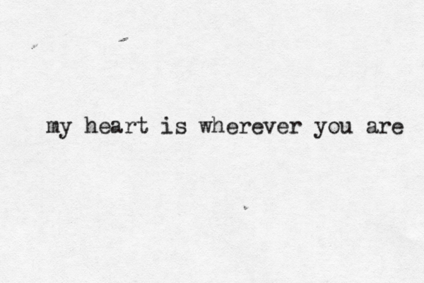 my heart is wherever you are 