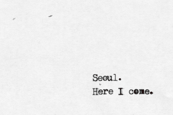 Seoul. Here I come. 