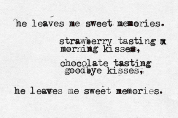 he leaves me sweet memories . strawberry tasting m x morning kisses, chocolate tasting goodbye kisses, he leaves me sweet memories. 
