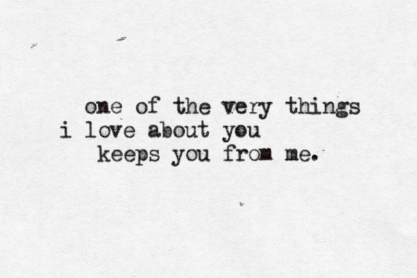 one of the very things i love about you keeps you from me. 