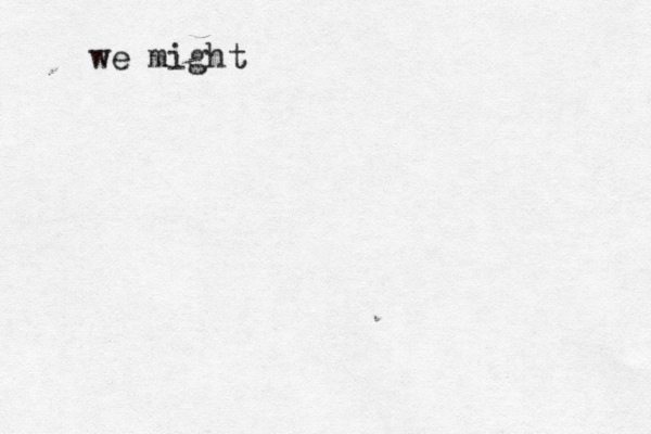 we might