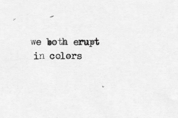we both erupt in colors