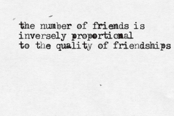 the number of friends is inversely proportional to the quality of friendships 