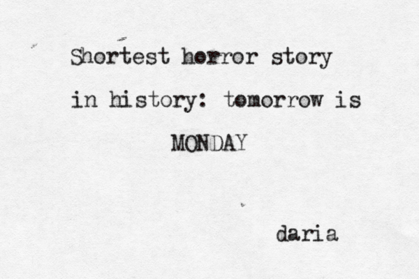 Shortest horror story in history: tomorrow is MONDAY daria 