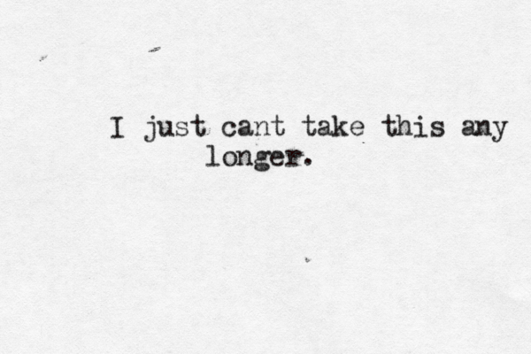 I just cant take this any longer. 