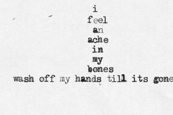 i feel an ache in my bones wash off my hands till its gone 
